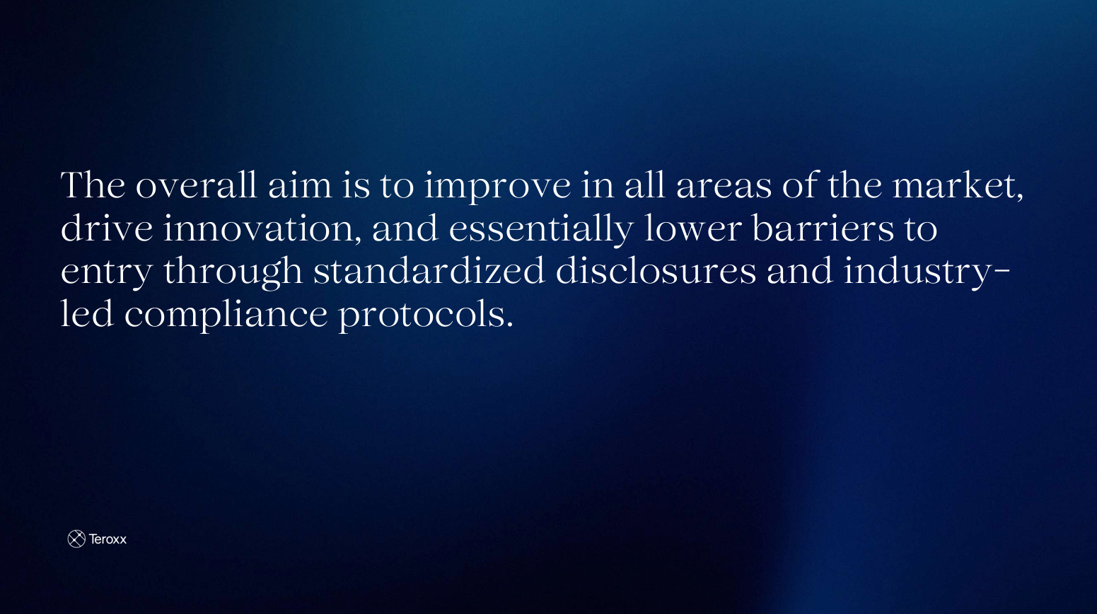 Text slide stating: “The overall aim is to improve in all areas of the market, drive innovation, and essentially lower barriers to entry through standardized disclosures and industry-led compliance protocols.”